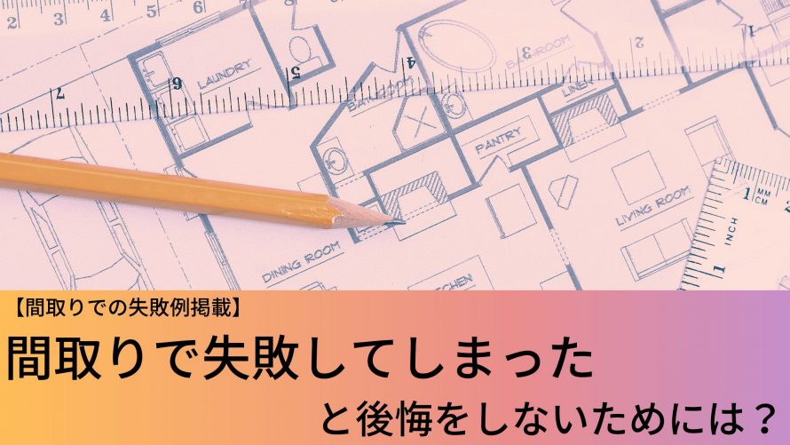 間取りでの失敗例掲載 間取りで失敗してしまったと後悔をしないためにはどうしたらいい ウチつく